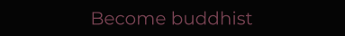 Become buddhist