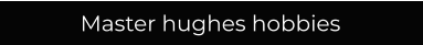 Master hughes hobbies