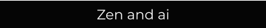 Zen and ai